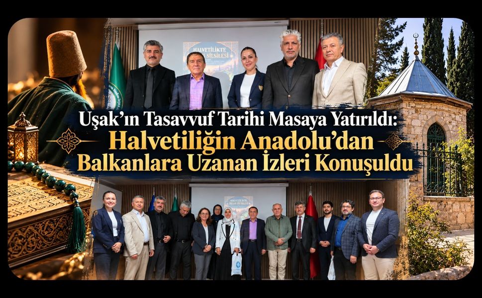 Uşak’ın Tasavvuf Tarihi Masaya Yatırıldı: Halvetiliğin Anadolu’dan Balkanlara Uzanan İzleri Konuşuldu