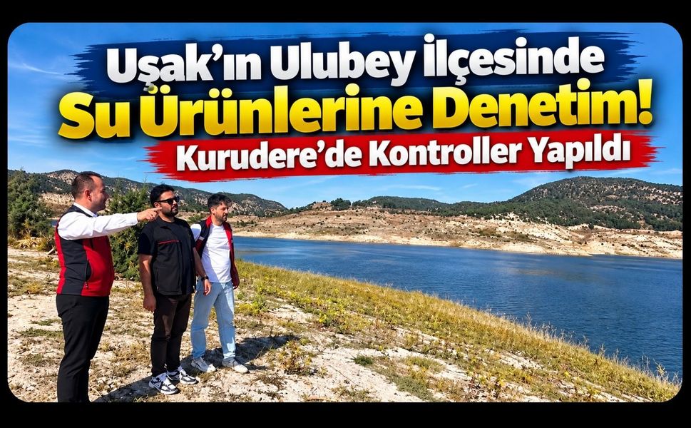 Uşak’ın Ulubey İlçesinde Su Ürünlerine Denetim! Kurudere’de Kontroller Yapıldı