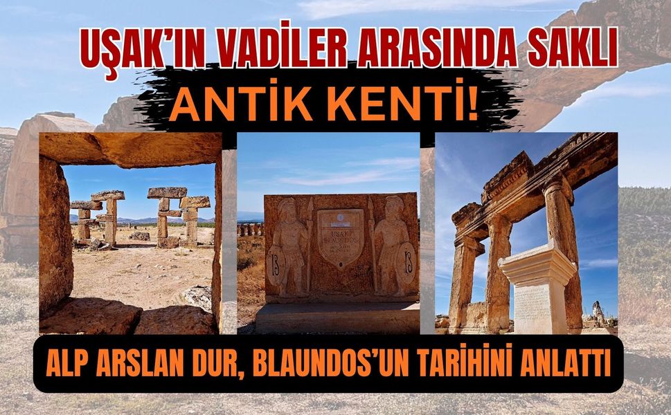 Uşak’ın Vadiler Arasında Saklı Antik Kenti! Alp Arslan Dur, Blaundos’un Tarihini Anlattı