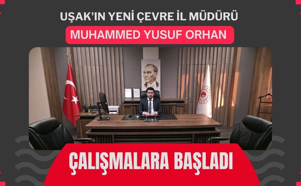 Uşak'ın Yeni Çevre İl Müdürü Muhammed Yusuf Orhan Çalışmalara Başladı