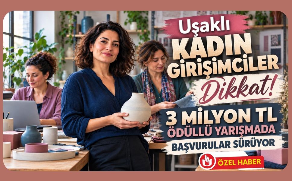 Uşaklı Kadın Girişimciler Dikkat! 3 Milyon TL Ödüllü Yarışmada Başvurular Sürüyor