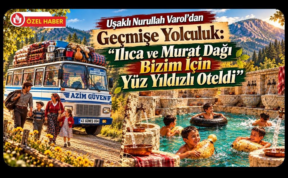 Uşaklı Nurullah Varol’dan Geçmişe Yolculuk: “Ilıca ve Murat Dağı Bizim İçin Yüz Yıldızlı Oteldi”