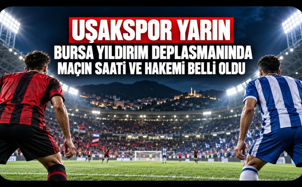 Uşakspor Yarın Bursa Yıldırım Deplasmanında! Maçın Saati ve Hakemi Belli Oldu