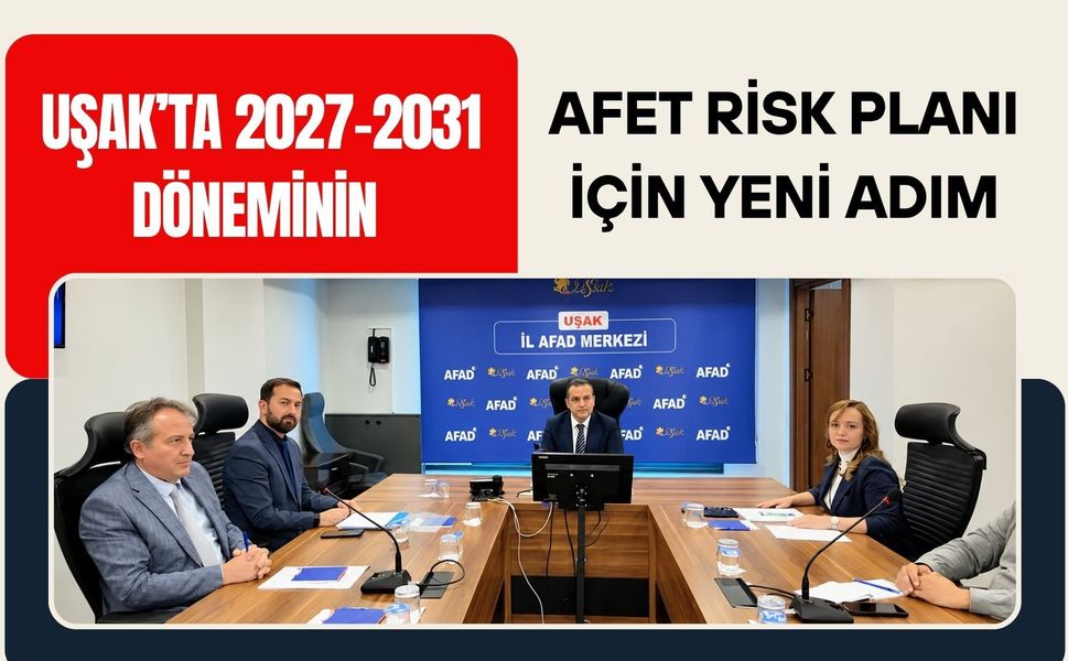 Uşak’ta 2027-2031 Döneminin Afet Risk Planı İçin Yeni Adım