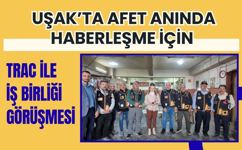 Uşak’ta Afet Anında Haberleşme İçin TRAC ile İş Birliği Görüşmesi