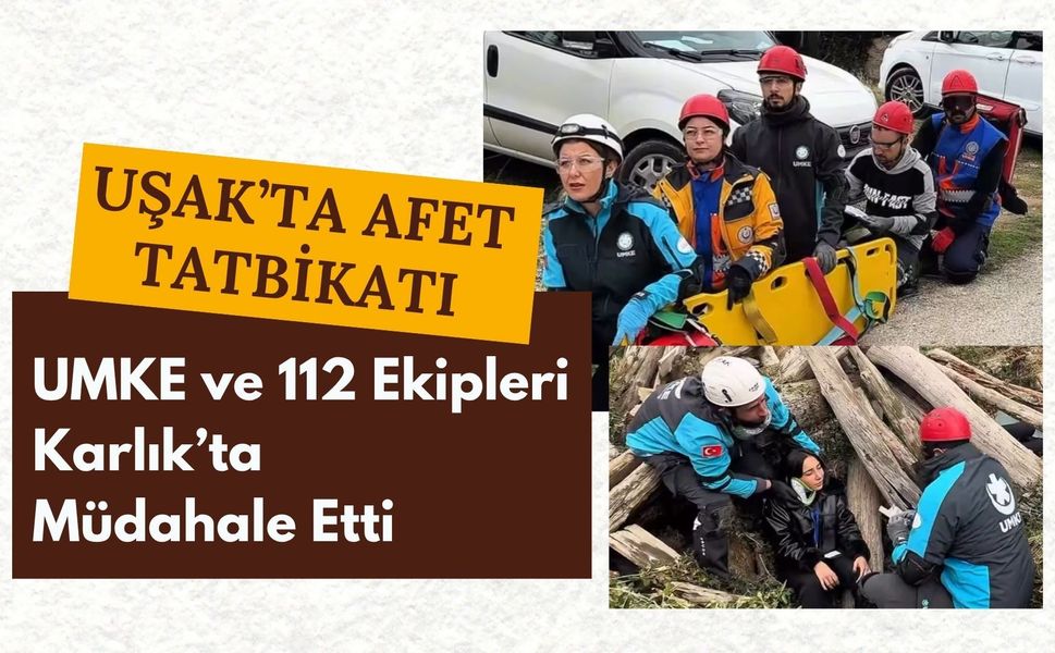 Uşak’ta Afet Tatbikatı, UMKE ve 112 Ekipleri Karlık’ta Müdahale Etti
