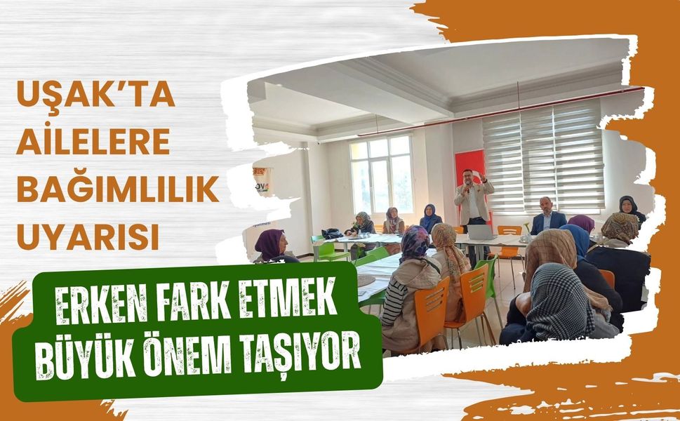 Uşak’ta Ailelere Bağımlılık Uyarısı: Erken Fark Etmek Büyük Önem Taşıyor