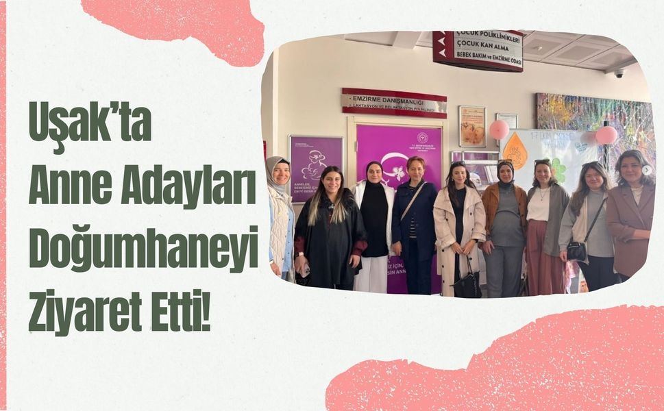 Uşak’ta Anne Adayları Doğumhaneyi Ziyaret Etti! Doğum Öncesi Hazırlık Eğitimleri Sürüyor
