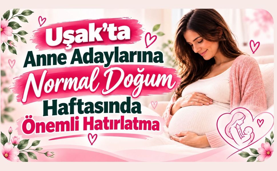 Uşak’ta Anne Adaylarına Normal Doğum Haftasında Önemli Hatırlatma
