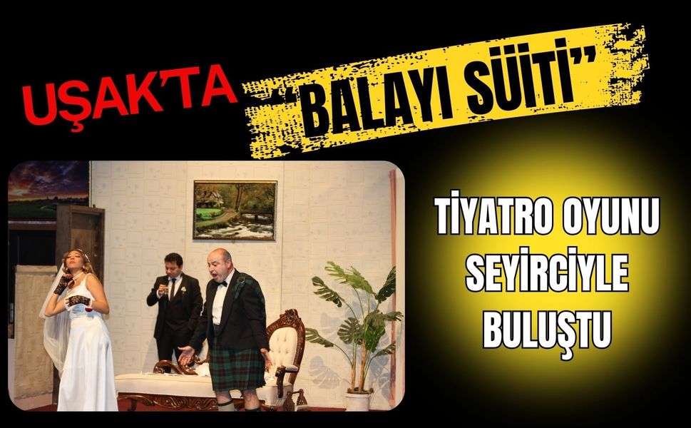 Uşak’ta “Balayı Süiti” Tiyatro Oyunu Seyirciyle Buluştu