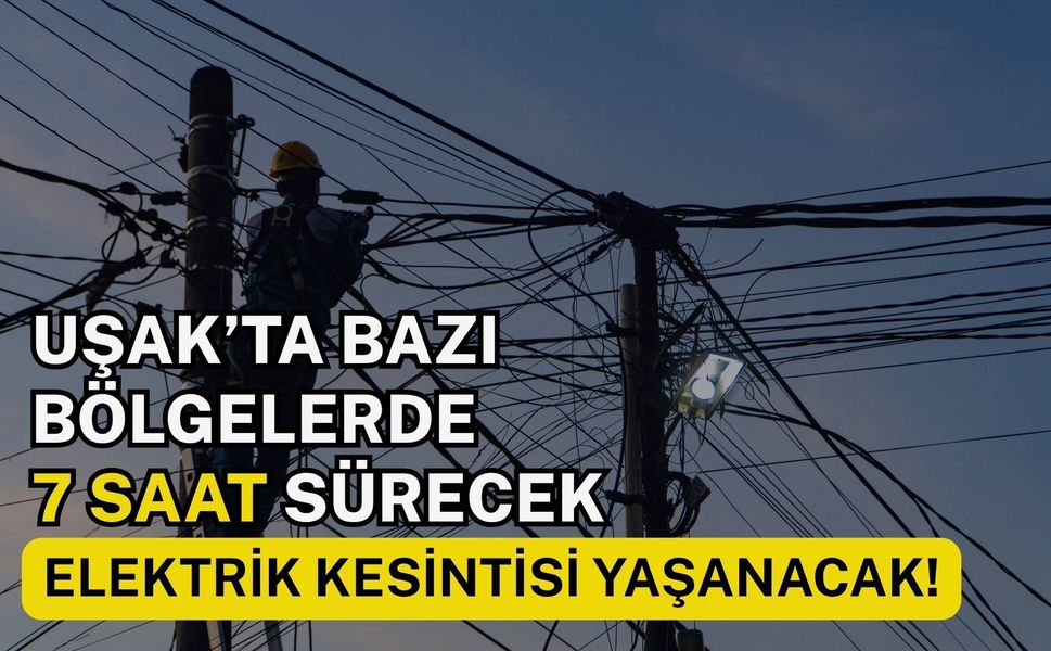 Uşak’ta Bazı Bölgelerde 7 Saat Sürecek Elektrik Kesintisi Yaşanacak!