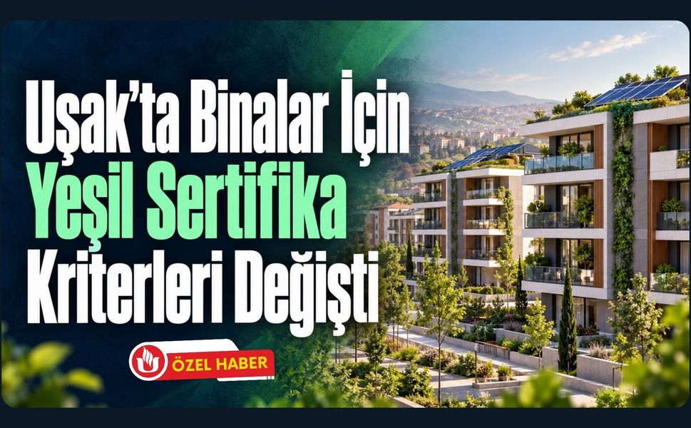 Uşak’ta Binalar İçin Yeşil Sertifika Kriterleri Değişti! Enerji, Su ve Yaşam Kalitesi Mercek Altında