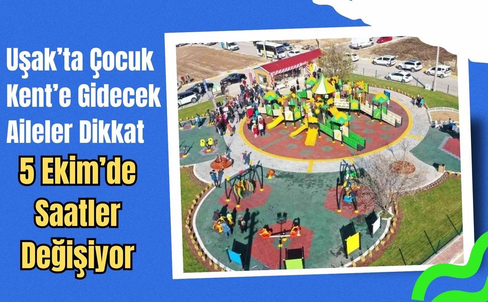 Uşak’ta Çocuk Kent’e Gidecek Aileler Dikkat, 5 Ekim’de Saatler Değişiyor