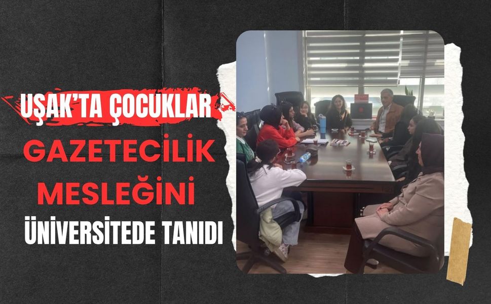 Uşak’ta Çocuklar Gazetecilik Mesleğini Üniversitede Tanıdı
