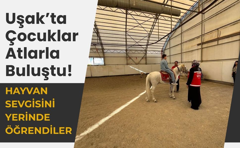 Uşak’ta Çocuklar Atlarla Buluştu! Hayvan Sevgisini Yerinde Öğrendiler