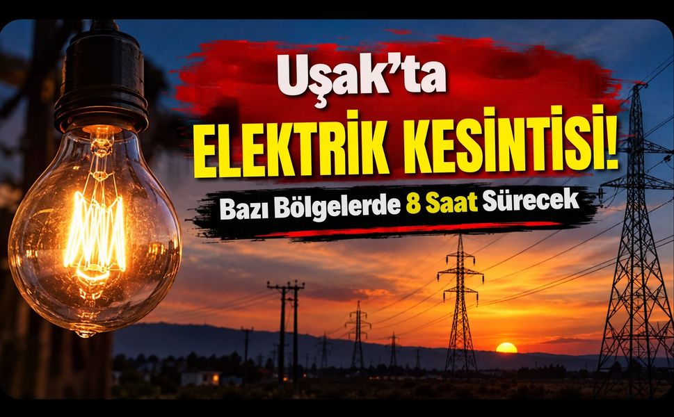 Uşak’ta Elektrik Kesintisi! Bazı Bölgeler 8 Saat Etkilenecek