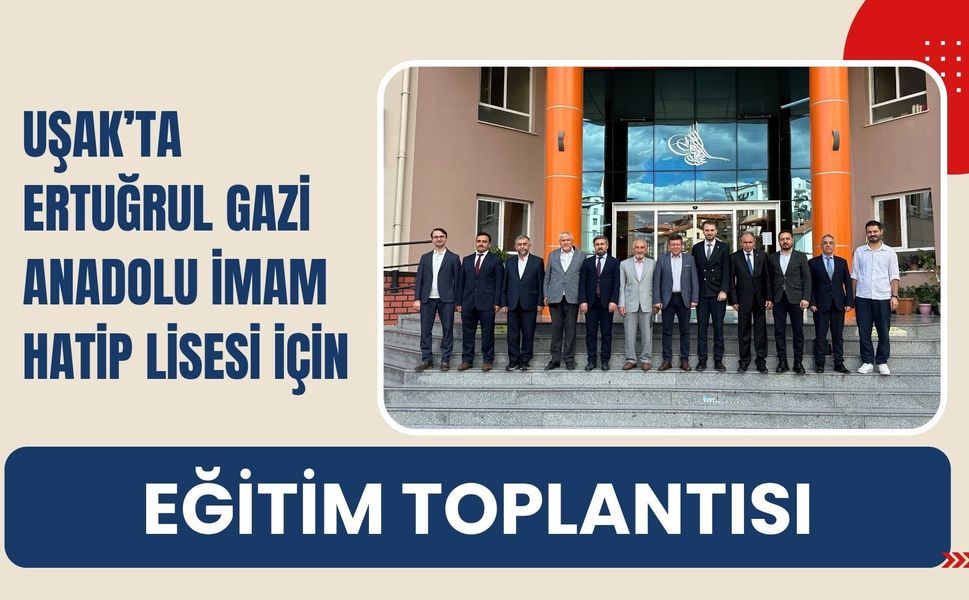 Uşak’ta Ertuğrul Gazi Anadolu İmam Hatip Lisesi İçin Eğitim Toplantısı