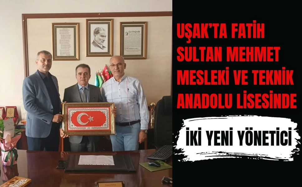 Uşak’ta Fatih Sultan Mehmet Mesleki ve Teknik Anadolu Lisesinde İki Yeni Yönetici