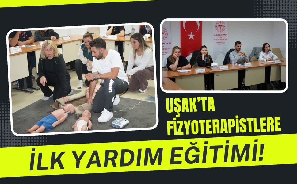 Uşak’ta Fizyoterapistlere İlk Yardım Eğitimi! Hayat Kurtaran Müdahaleler Uygulamalı Anlatıldı