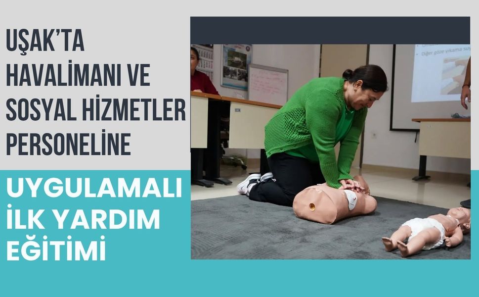 Uşak’ta Havalimanı ve Sosyal Hizmetler Personeline Uygulamalı İlk Yardım Eğitimi