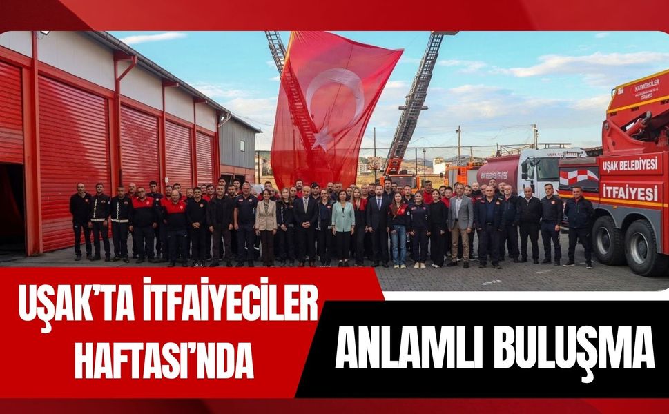 Uşak’ta İtfaiyeciler Haftası’nda Anlamlı Buluşma