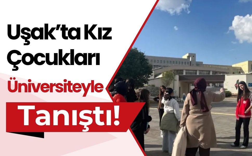 Uşak’ta Kız Çocukları Üniversiteyle Tanıştı! Kadın Akademisyenlerle Buluştular