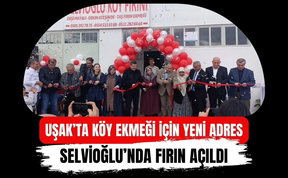 Uşak’ta Köy Ekmeği İçin Yeni Adres: Selvioğlu’nda Fırın Açıldı