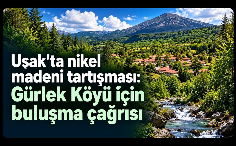 Uşak’ta nikel madeni tartışması: Gürlek Köyü için buluşma çağrısı