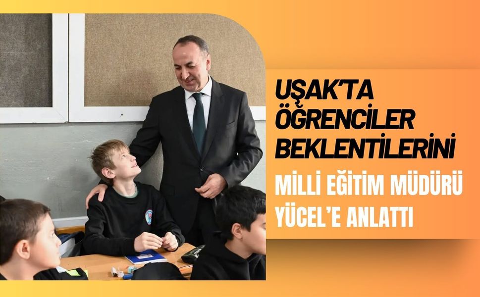 Uşak’ta Öğrenciler Beklentilerini Milli Eğitim Müdürü Yücel’e Anlattı