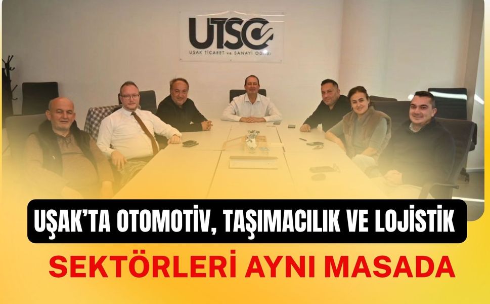 Uşak’ta Otomotiv, Taşımacılık ve Lojistik Sektörleri Aynı Masada