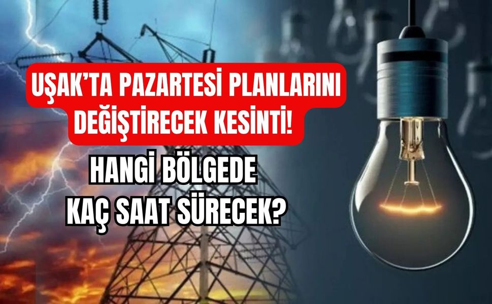 Uşak’ta Pazartesi Planlarını Değiştirecek Kesinti! Hangi Bölgede Kaç Saat Sürecek?