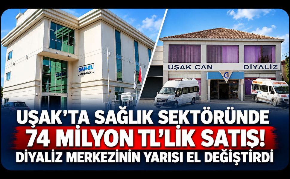 Uşak'ta Sağlık Sektöründe 74 Milyon TL'lik Satış! Diyaliz Merkezinin Yarısı El Değiştirdi
