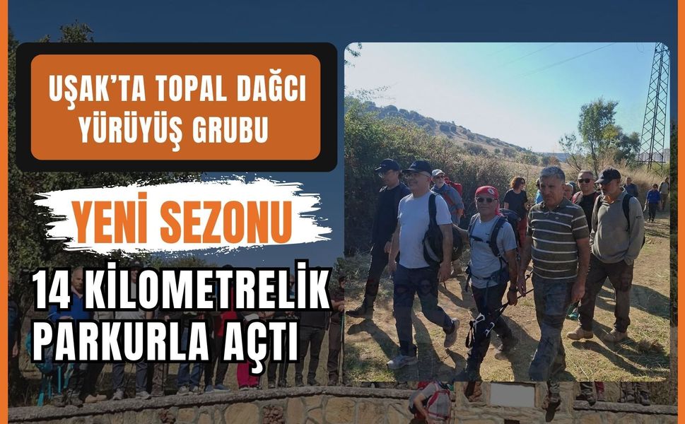 Uşak’ta Topal Dağcı Yürüyüş Grubu Yeni Sezonu 14 Kilometrelik Parkurla Açtı