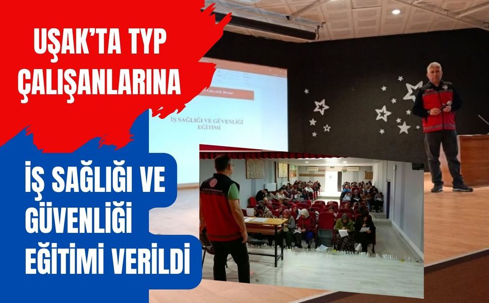 Uşak’ta TYP Çalışanlarına İş Sağlığı ve Güvenliği Eğitimi Verildi