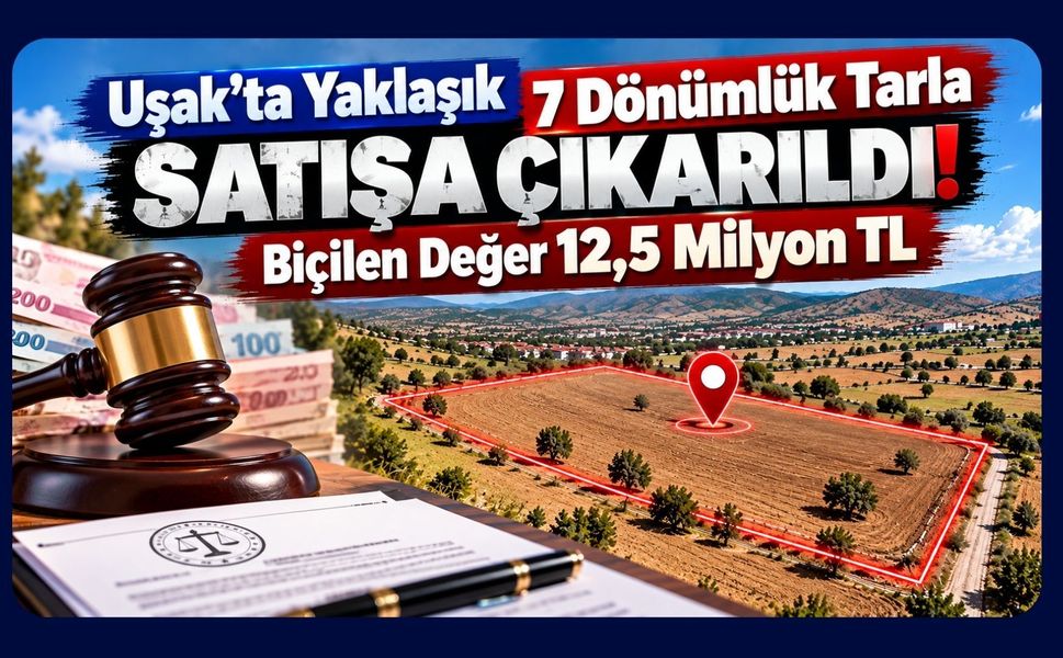Uşak’ta Yaklaşık 7 Dönümlük Tarla Satışa Çıkarıldı! Biçilen Değer 12,5 Milyon TL