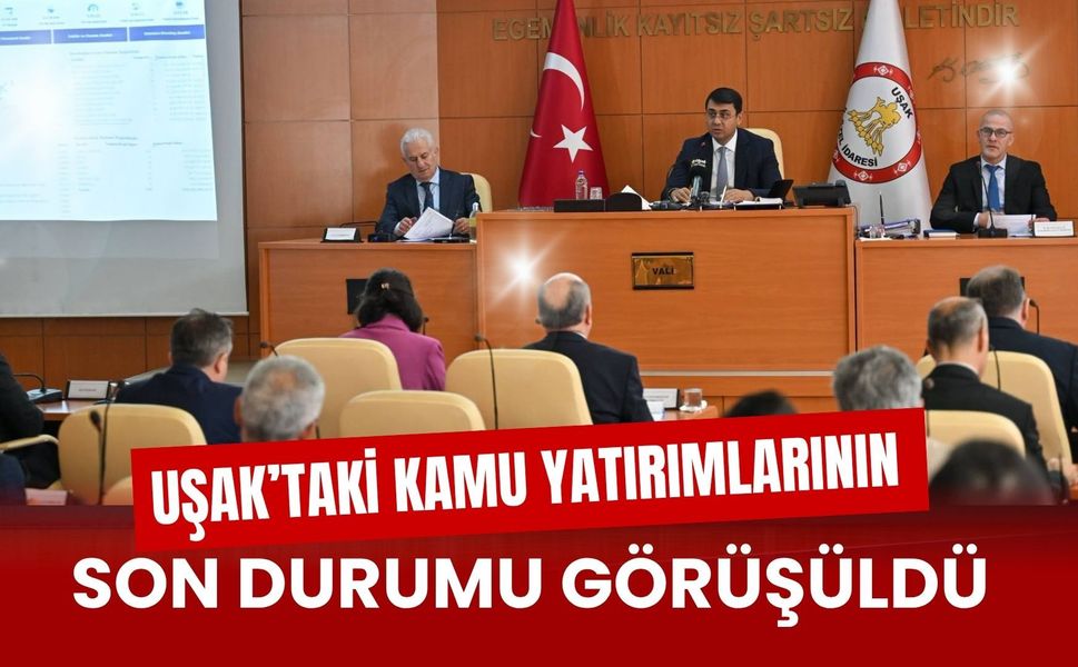 Uşak’taki Kamu Yatırımlarının Son Durumu Görüşüldü