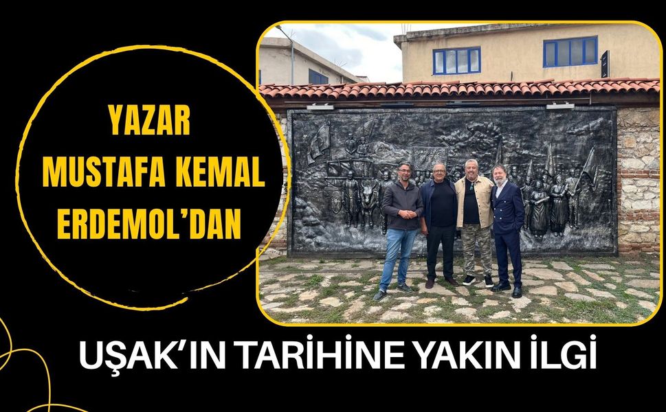 Yazar Mustafa Kemal Erdemol’dan Uşak’ın Tarihine Yakın İlgi