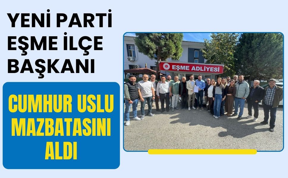 Yeni Parti Eşme İlçe Başkanı Cumhur Uslu Mazbatasını Aldı