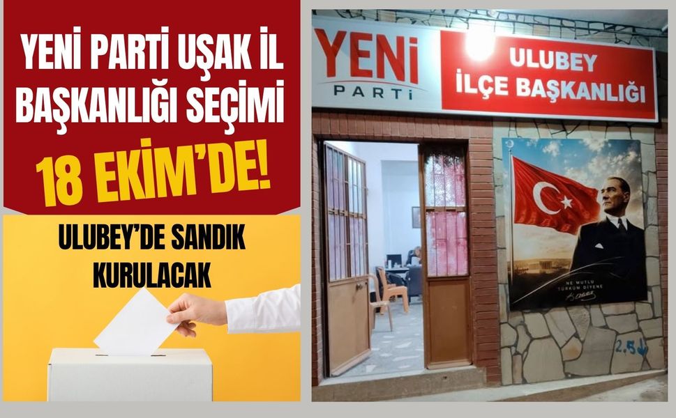Yeni Parti Uşak İl Başkanlığı Seçimi 18 Ekim’de! Ulubey’de Sandık Kurulacak