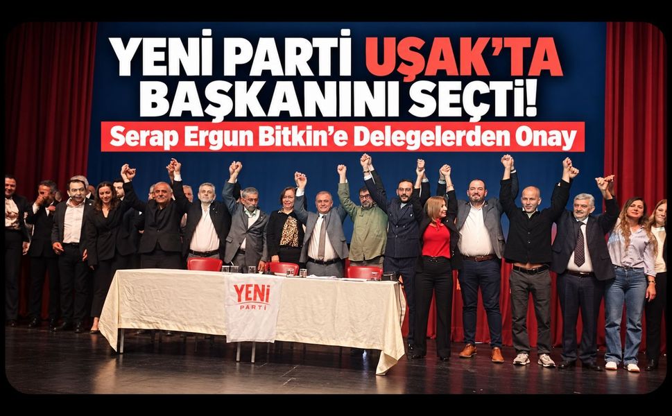 Yeni Parti Uşak’ta Başkanını Seçti! Ön Seçimin Ardından Delegeler de Onayladı