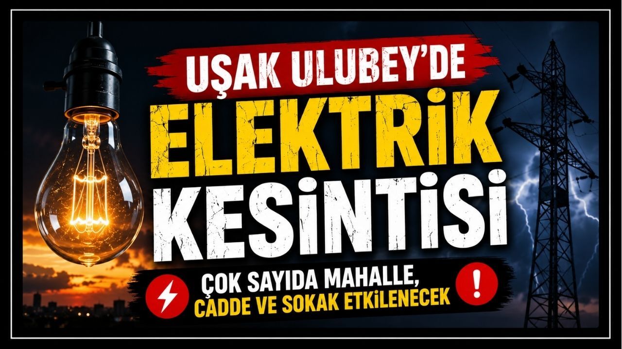 Uşak Ulubey’de Elektrik Kesintisi, Çok Sayıda Mahalle, Cadde ve Sokak Etkilenecek
