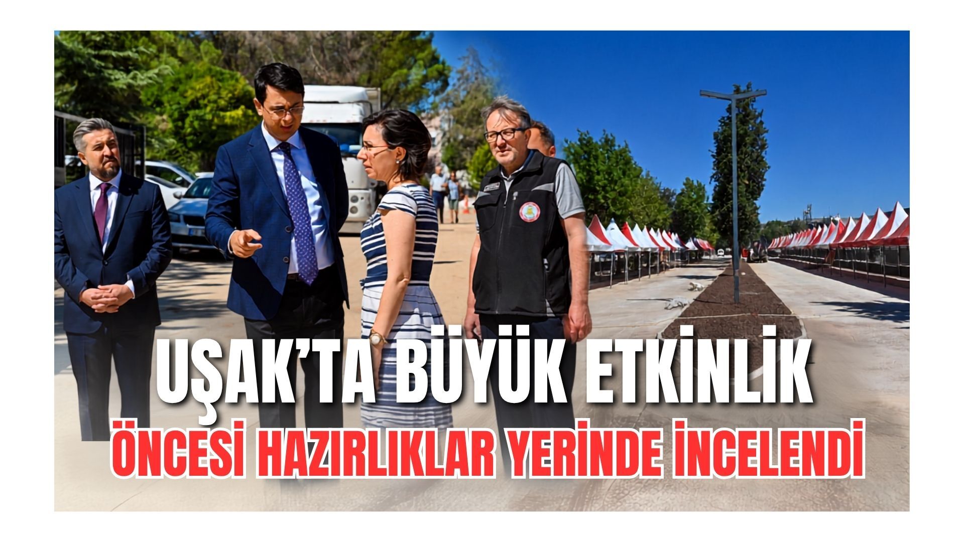 Uşak’ta Büyük Etkinlik Öncesi Hazırlıklar Yerinde İncelendi