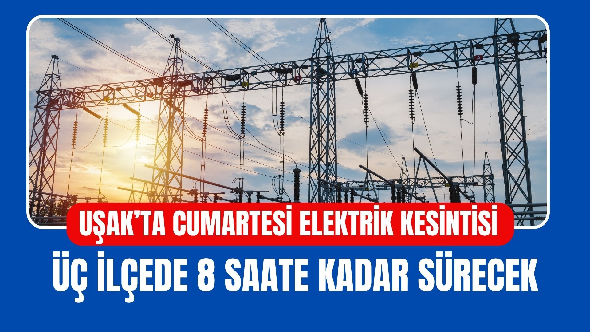 Uşak’ta Cumartesi Elektrik Kesintisi: Üç İlçede 8 Saate Kadar Sürecek