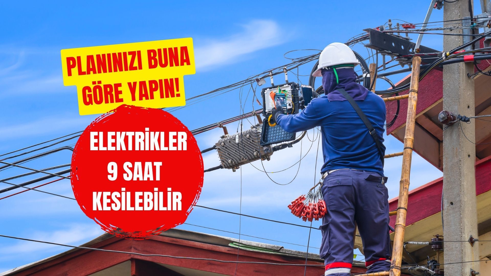Planınızı Buna Göre Yapın! Elektrikler 9 Saat Kesilebilir