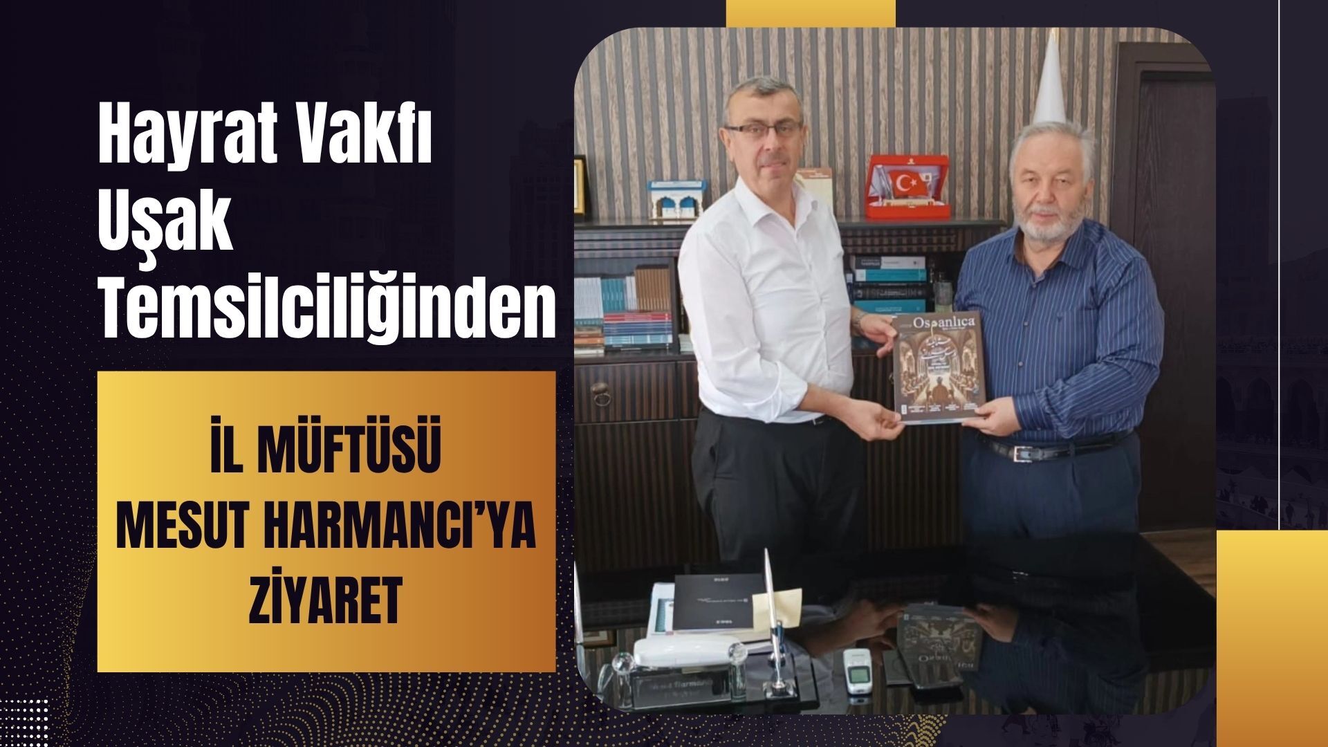 Hayrat Vakfı Uşak Temsilciliğinden İl Müftüsü Mesut Harmancı’ya Ziyaret