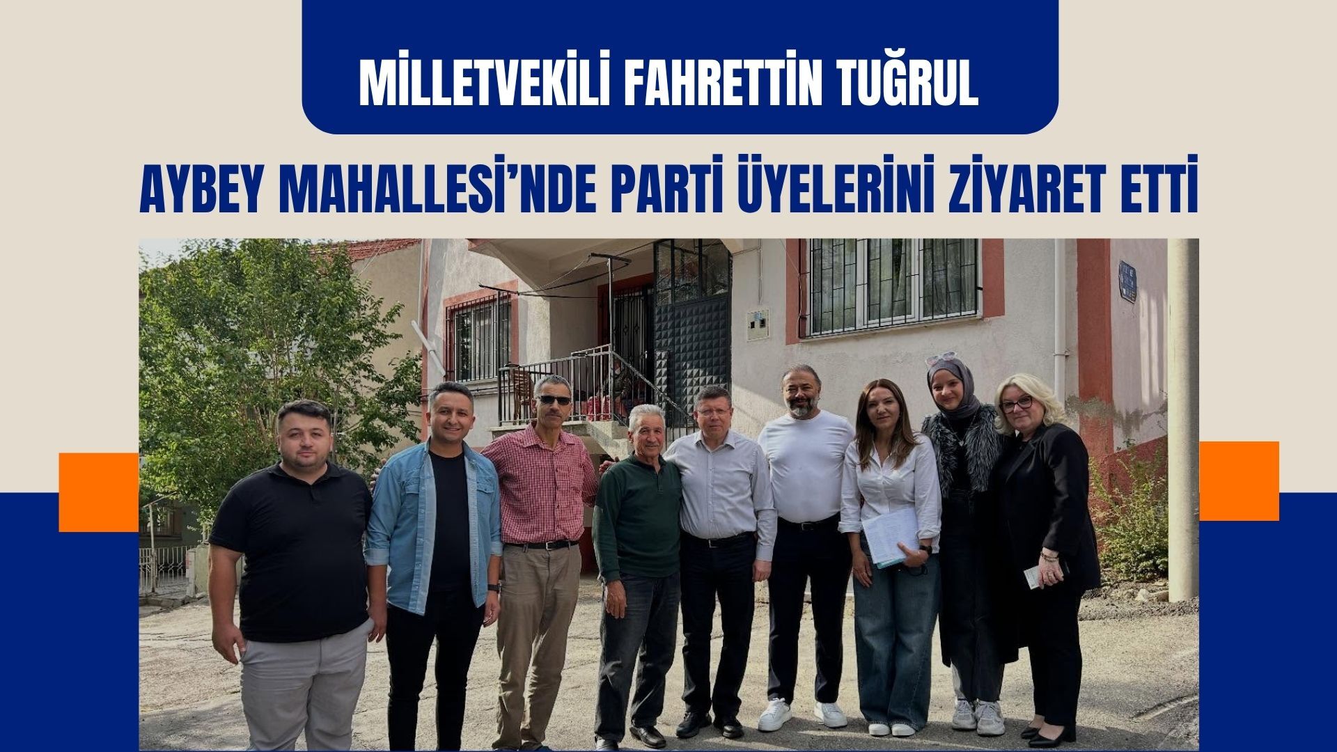 Milletvekili Fahrettin Tuğrul Aybey Mahallesi’nde Parti Üyelerini Ziyaret Etti