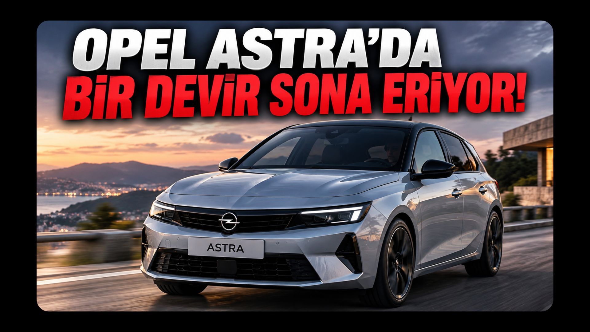 Opel Astra'da Bir Devir Sona Eriyor!