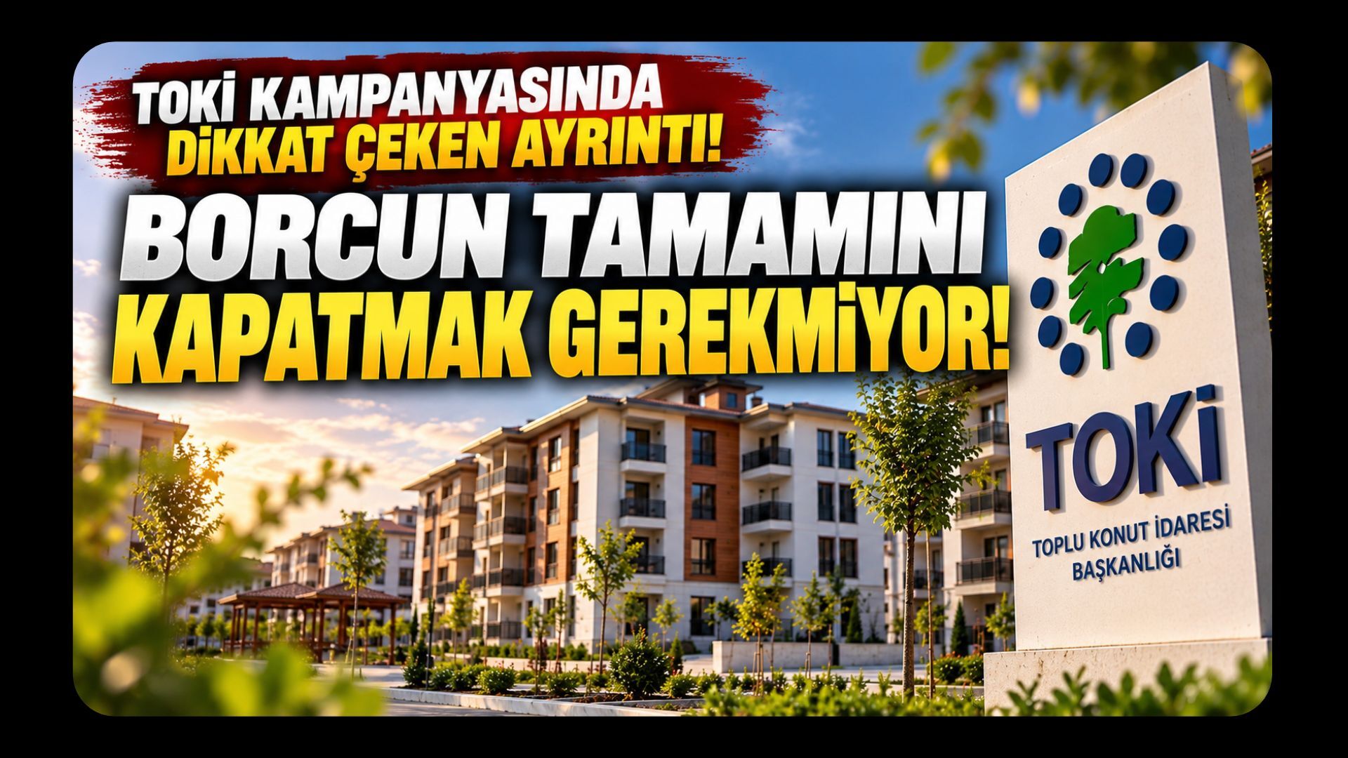 TOKİ Kampanyasında Dikkat Çeken Ayrıntı! Borcun Tamamını Kapatmak Gerekmiyor