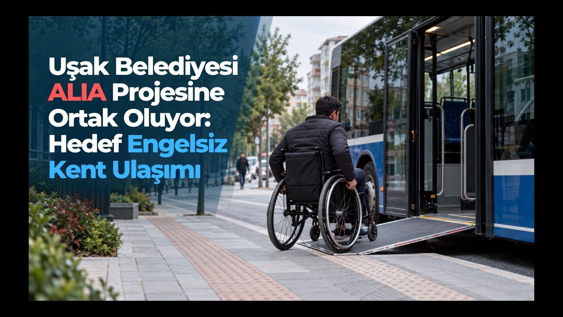 Uşak Belediyesi ALIA Projesine Ortak Oluyor, Hedef Engelsiz Kent Ulaşımı