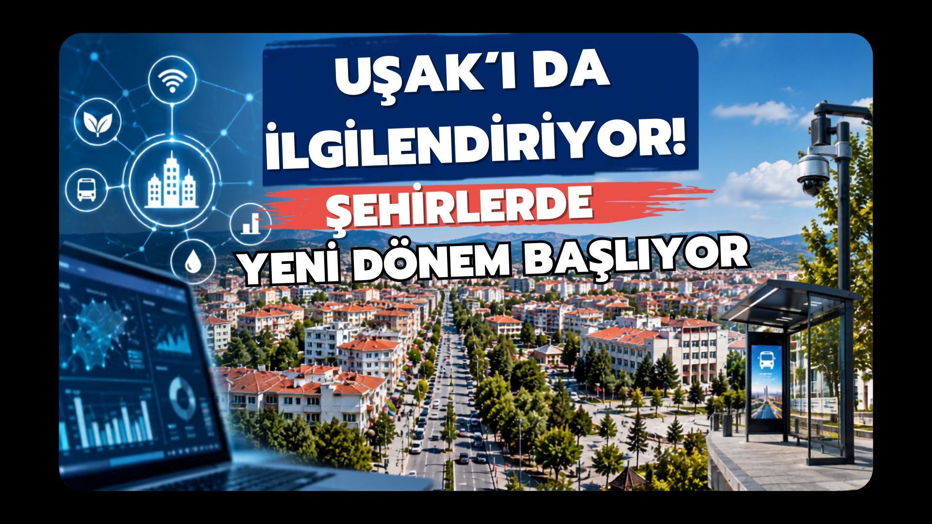 Uşak’ı da İlgilendiriyor! Şehirlerde Yeni Dönem Başlıyor